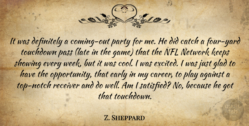 Z. Sheppard Quote About Against, Catch, Definitely, Early, Glad: It Was Definitely A Coming...