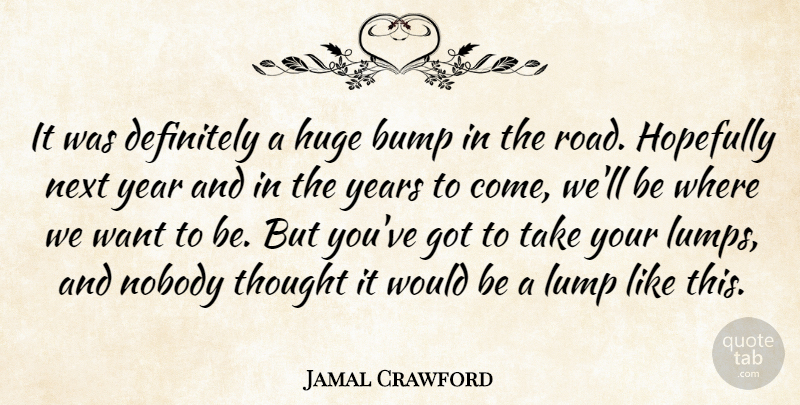 Jamal Crawford Quote About Bump, Definitely, Hopefully, Huge, Lump: It Was Definitely A Huge...