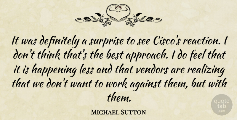 Michael Sutton Quote About Against, Best, Definitely, Happening, Less: It Was Definitely A Surprise...