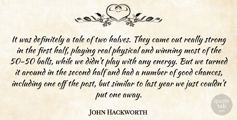 John Hackworth Quote About Came, Definitely, Good, Half, Including: It Was Definitely A Tale...