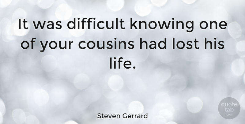Steven Gerrard Quote About Cousin, Knowing, Lost: It Was Difficult Knowing One...