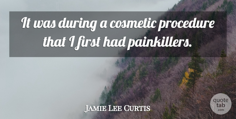 Jamie Lee Curtis Quote About Firsts, Cosmetics, Procedures: It Was During A Cosmetic...