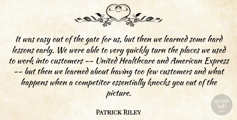 Patrick Riley Quote About Competitor, Customers, Easy, Express, Few: It Was Easy Out Of...
