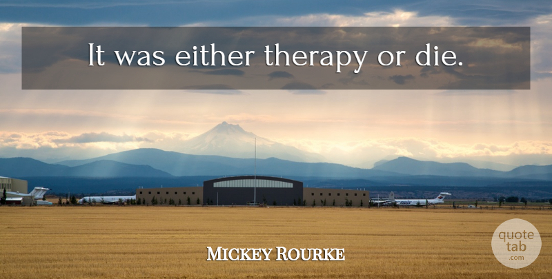 Mickey Rourke Quote About Therapy, Dies: It Was Either Therapy Or...