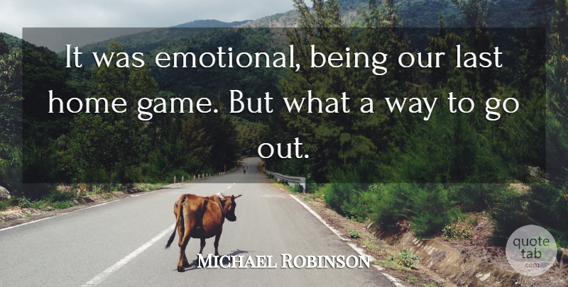 Michael Robinson Quote About Home, Last: It Was Emotional Being Our...