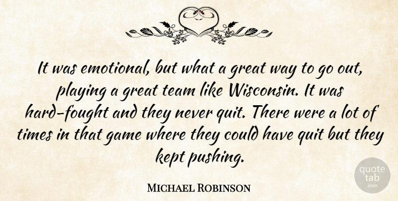 Michael Robinson Quote About Game, Great, Kept, Playing, Quit: It Was Emotional But What...