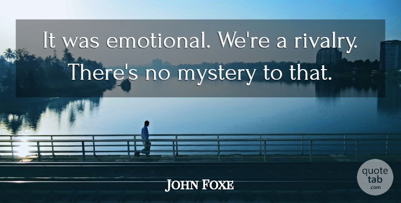 John Foxe Quote About Mystery: It Was Emotional Were A...
