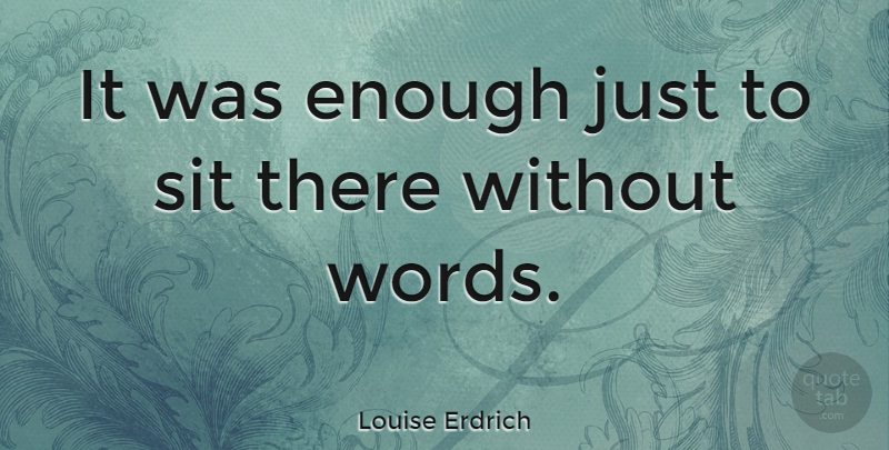 Louise Erdrich Quote About Words: It Was Enough Just To...