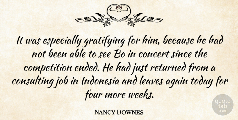 Nancy Downes Quote About Again, Competition, Concert, Consulting, Four: It Was Especially Gratifying For...