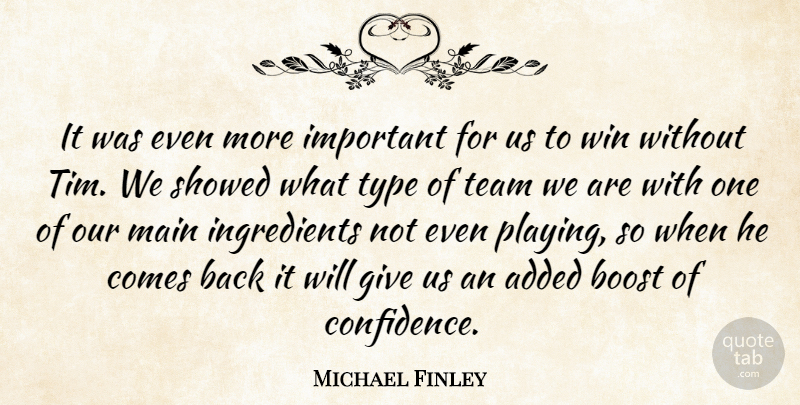 Michael Finley Quote About Added, Boost, Main, Team, Type: It Was Even More Important...