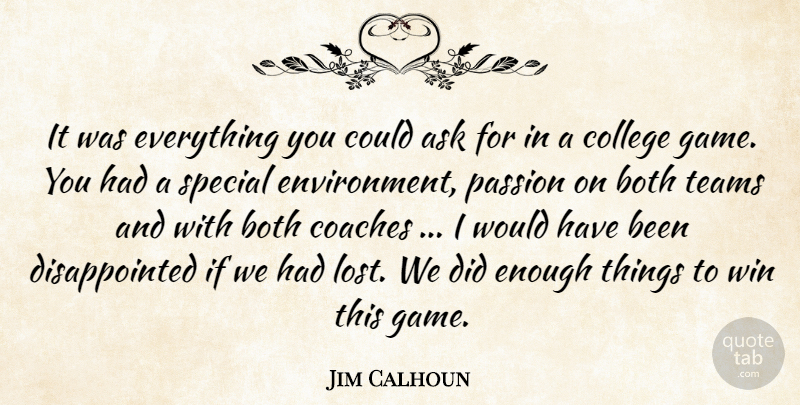 Jim Calhoun Quote About Ask, Both, Coaches, College, Passion: It Was Everything You Could...