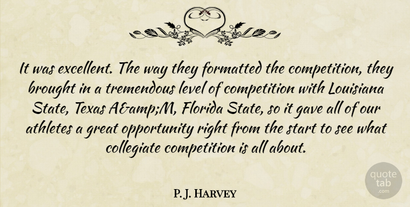 P. J. Harvey Quote About Athletes, Brought, Competition, Florida, Gave: It Was Excellent The Way...