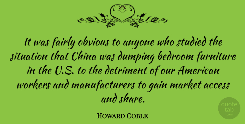 Howard Coble Quote About Access, Anyone, Detriment, Fairly, Furniture: It Was Fairly Obvious To...