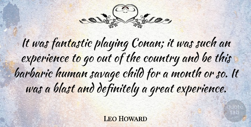 Leo Howard Quote About Blast, Child, Country, Definitely, Experience: It Was Fantastic Playing Conan...