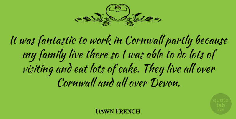 Dawn French Quote About Cake, Able, My Family: It Was Fantastic To Work...