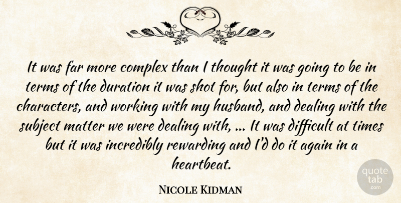 Nicole Kidman Quote About Again, Complex, Dealing, Difficult, Duration: It Was Far More Complex...