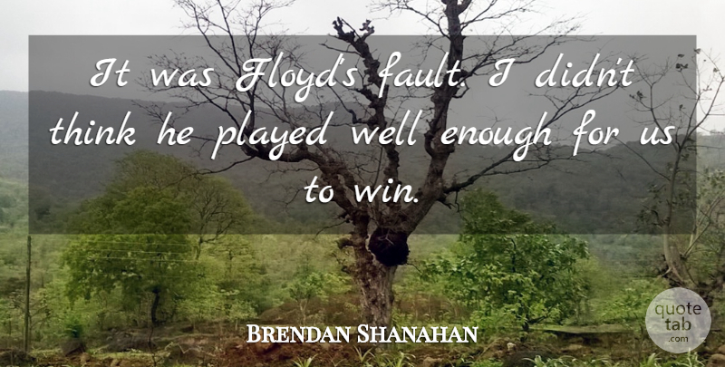Brendan Shanahan Quote About Played: It Was Floyds Fault I...