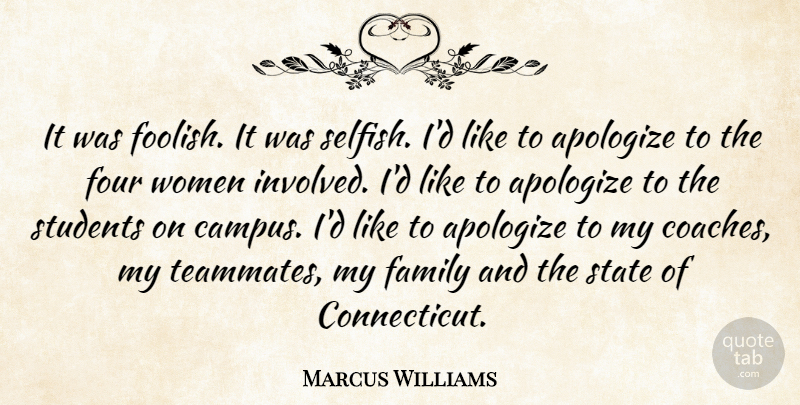 Marcus Williams Quote About Apologize, Family, Four, State, Students: It Was Foolish It Was...