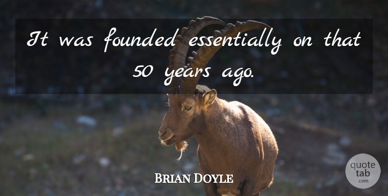 Brian Doyle Quote About Founded: It Was Founded Essentially On...