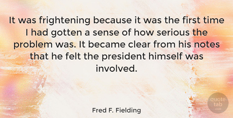 Fred F. Fielding Quote About Scary, President, Firsts: It Was Frightening Because It...