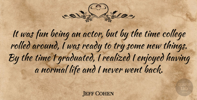 Jeff Cohen Quote About Enjoyed, Fun, Life, Normal, Ready: It Was Fun Being An...