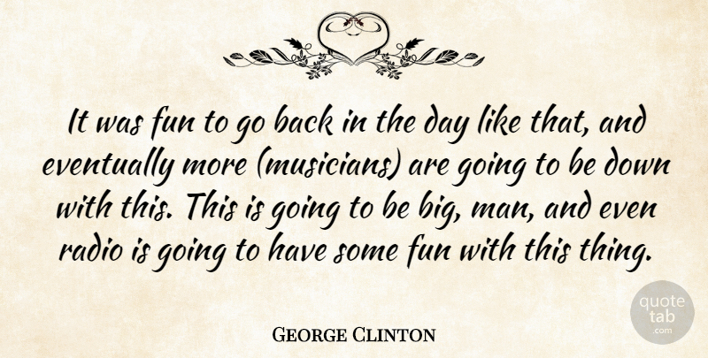 George Clinton Quote About Eventually, Fun, Radio: It Was Fun To Go...