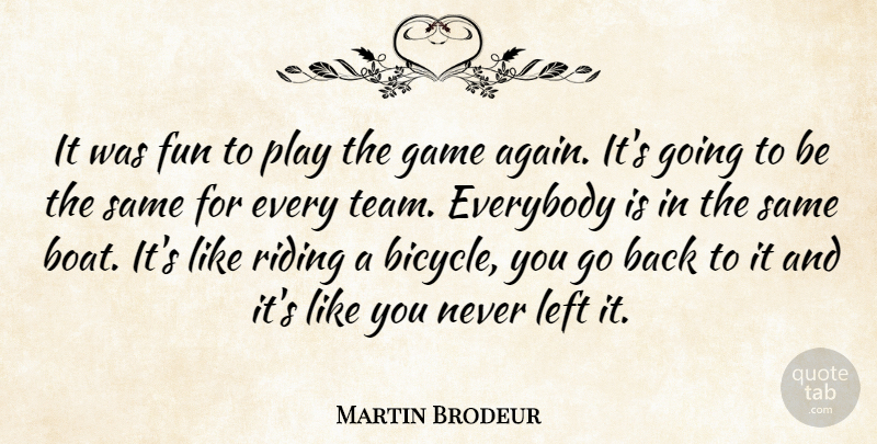 Martin Brodeur Quote About Everybody, Fun, Game, Left, Riding: It Was Fun To Play...
