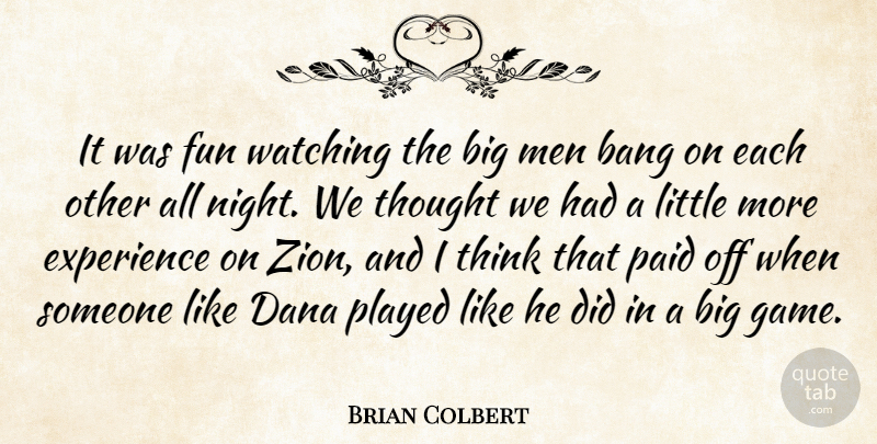 Brian Colbert Quote About Bang, Experience, Fun, Men, Paid: It Was Fun Watching The...