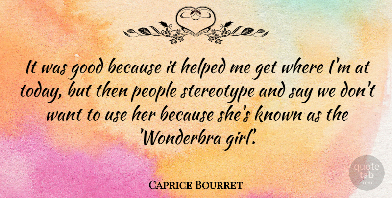 Caprice Bourret Quote About Good, Helped, Known, People, Stereotype: It Was Good Because It...