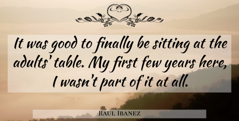 Raul Ibanez Quote About Few, Finally, Good, Sitting: It Was Good To Finally...