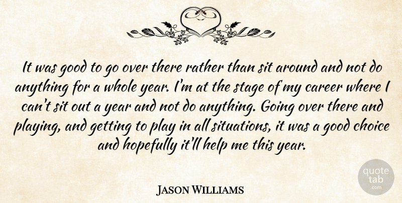 Jason Williams Quote About Career, Choice, Good, Help, Hopefully: It Was Good To Go...