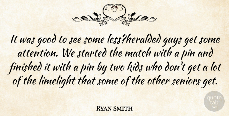 Ryan Smith Quote About Finished, Good, Guys, Kids, Limelight: It Was Good To See...