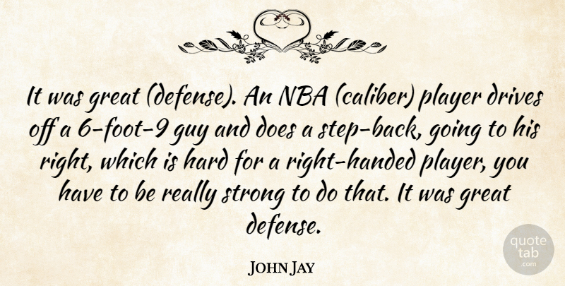 John Jay Quote About Drives, Great, Guy, Hard, Nba: It Was Great Defense An...