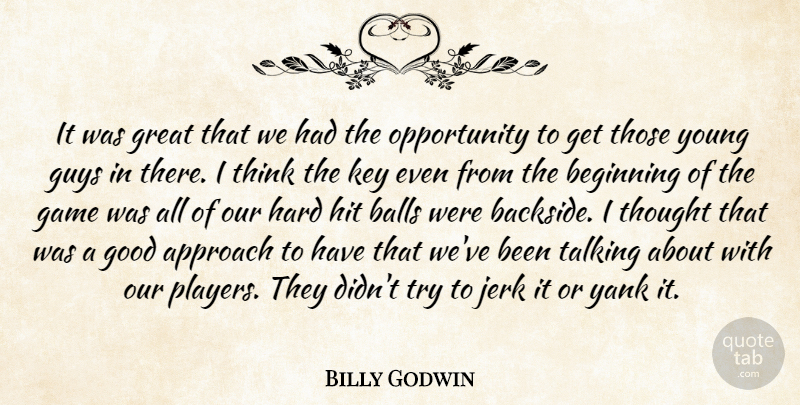 Billy Godwin Quote About Approach, Balls, Beginning, Game, Good: It Was Great That We...