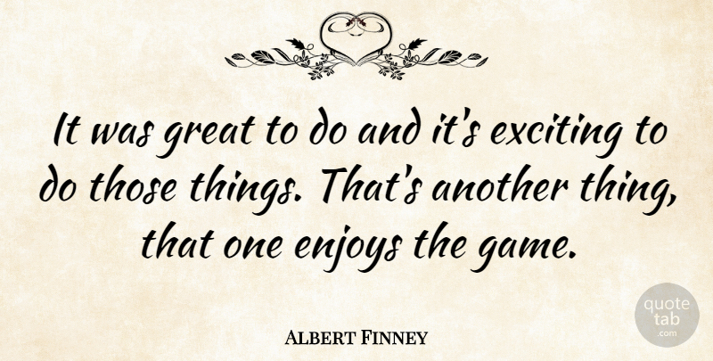 Albert Finney Quote About British Actor, Enjoys, Great: It Was Great To Do...