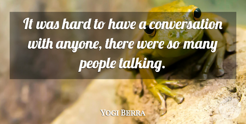 Yogi Berra Quote About Talking, People, Isms: It Was Hard To Have...