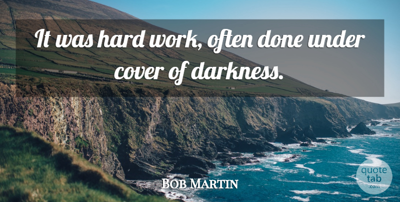 Bob Martin Quote About Cover, Hard: It Was Hard Work Often...