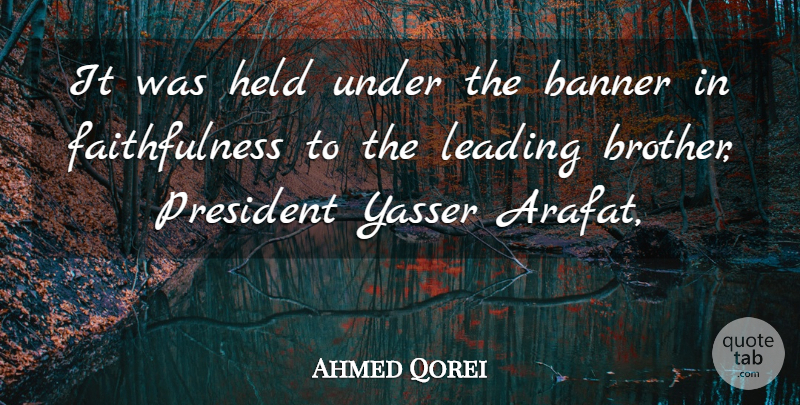 Ahmed Qorei Quote About Banner, Held, Leading, President: It Was Held Under The...