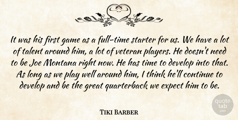 Tiki Barber Quote About Continue, Develop, Expect, Game, Great: It Was His First Game...