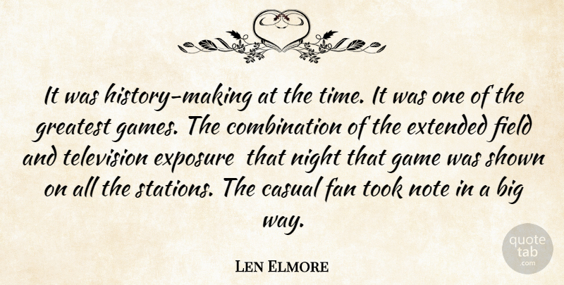 Len Elmore Quote About Casual, Exposure, Extended, Fan, Field: It Was History Making At...