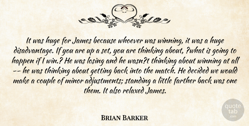 Brian Barker Quote About Couple, Decided, Farther, Happen, Huge: It Was Huge For James...