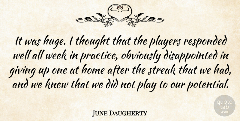 June Daugherty Quote About Giving, Home, Knew, Obviously, Players: It Was Huge I Thought...