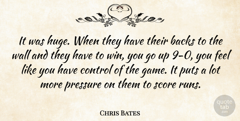 Chris Bates Quote About Backs, Control, Pressure, Puts, Score: It Was Huge When They...