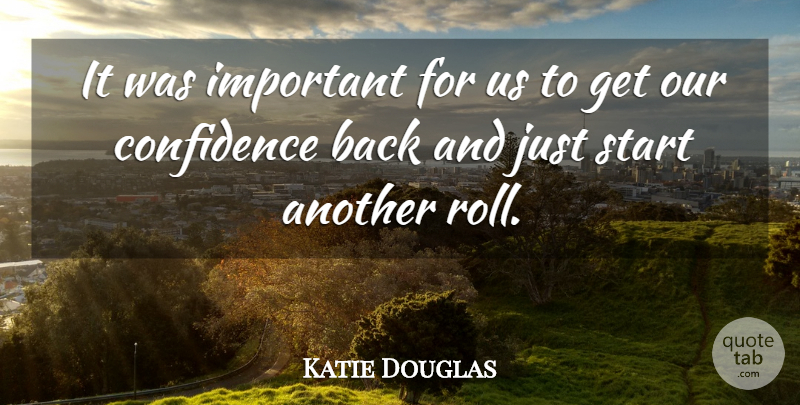 Katie Douglas Quote About Confidence, Start: It Was Important For Us...