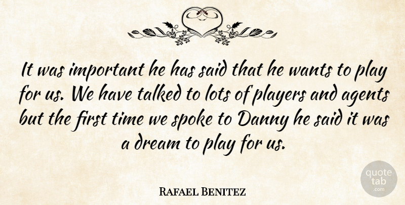 Rafael Benitez Quote About Agents, Danny, Dream, Lots, Players: It Was Important He Has...