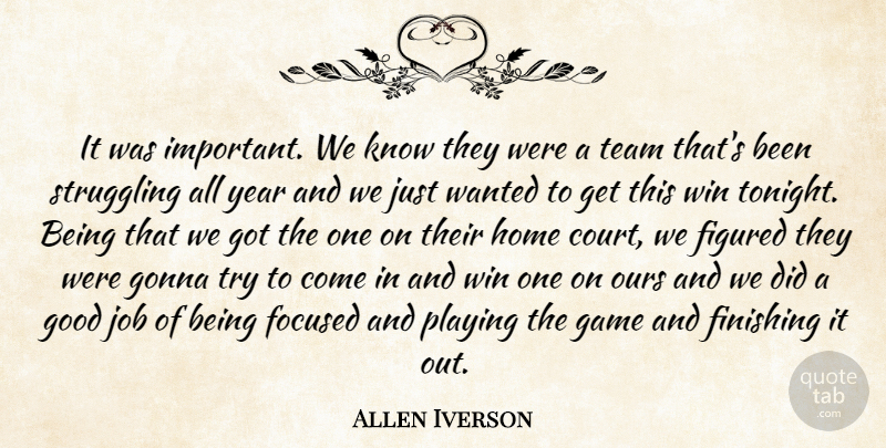 Allen Iverson Quote About Figured, Finishing, Focused, Game, Gonna: It Was Important We Know...
