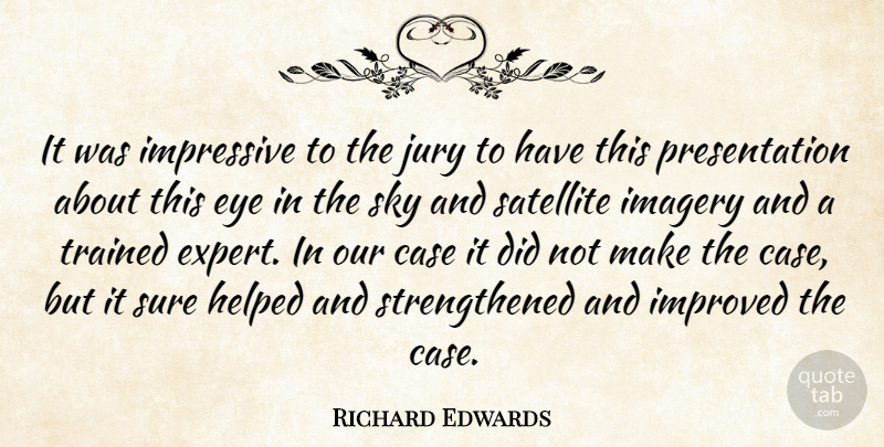 Richard Edwards Quote About Case, Eye, Helped, Imagery, Impressive: It Was Impressive To The...