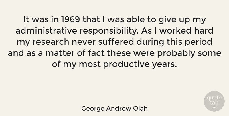 George Andrew Olah Quote About Giving Up, Responsibility, Years: It Was In 1969 That...