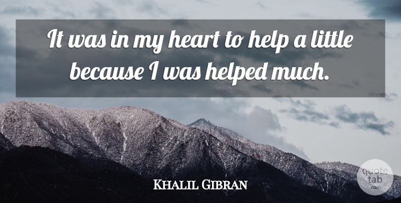 Khalil Gibran Quote About Heart, Littles, Helping: It Was In My Heart...