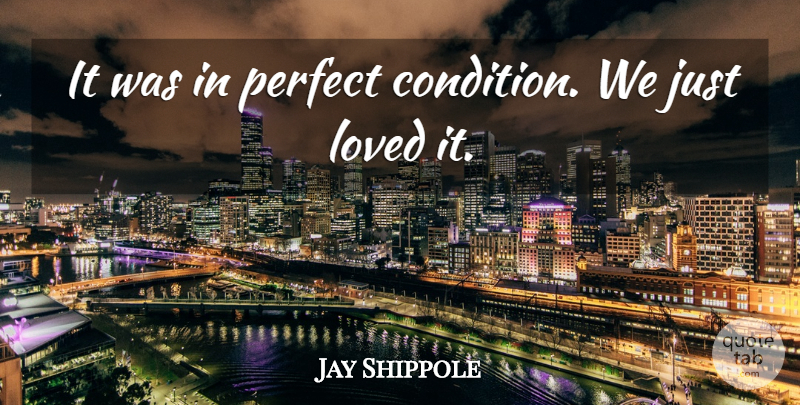 Jay Shippole Quote About Loved, Perfect: It Was In Perfect Condition...